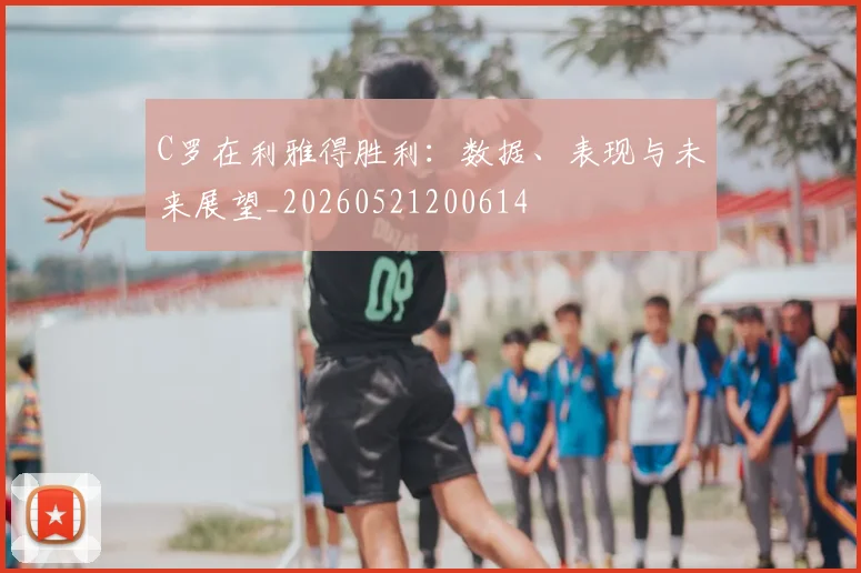 C罗在利雅得胜利：数据、表现与未来展望_20260521200614