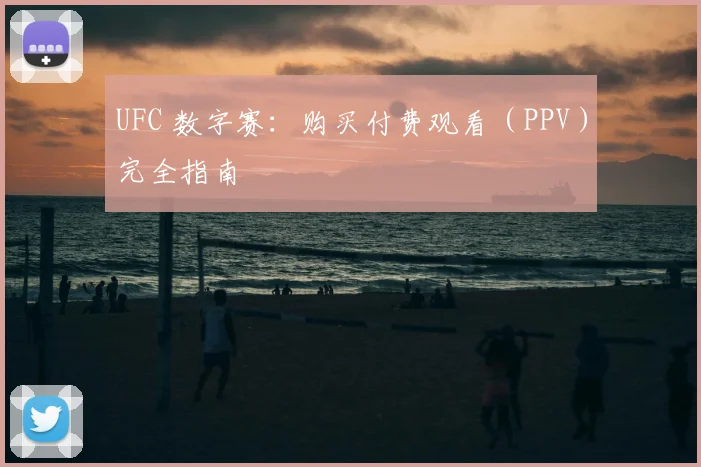 UFC 数字赛：购买付费观看（PPV）完全指南