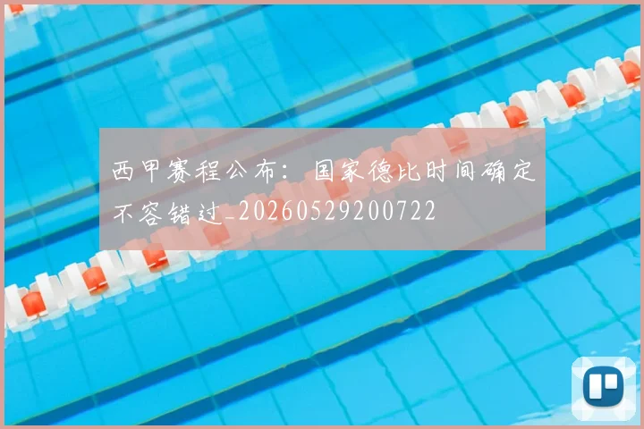 西甲赛程公布：国家德比时间确定不容错过_20260529200722