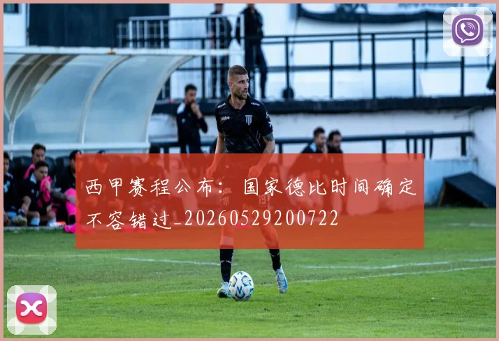 西甲赛程公布：国家德比时间确定不容错过_20260529200722